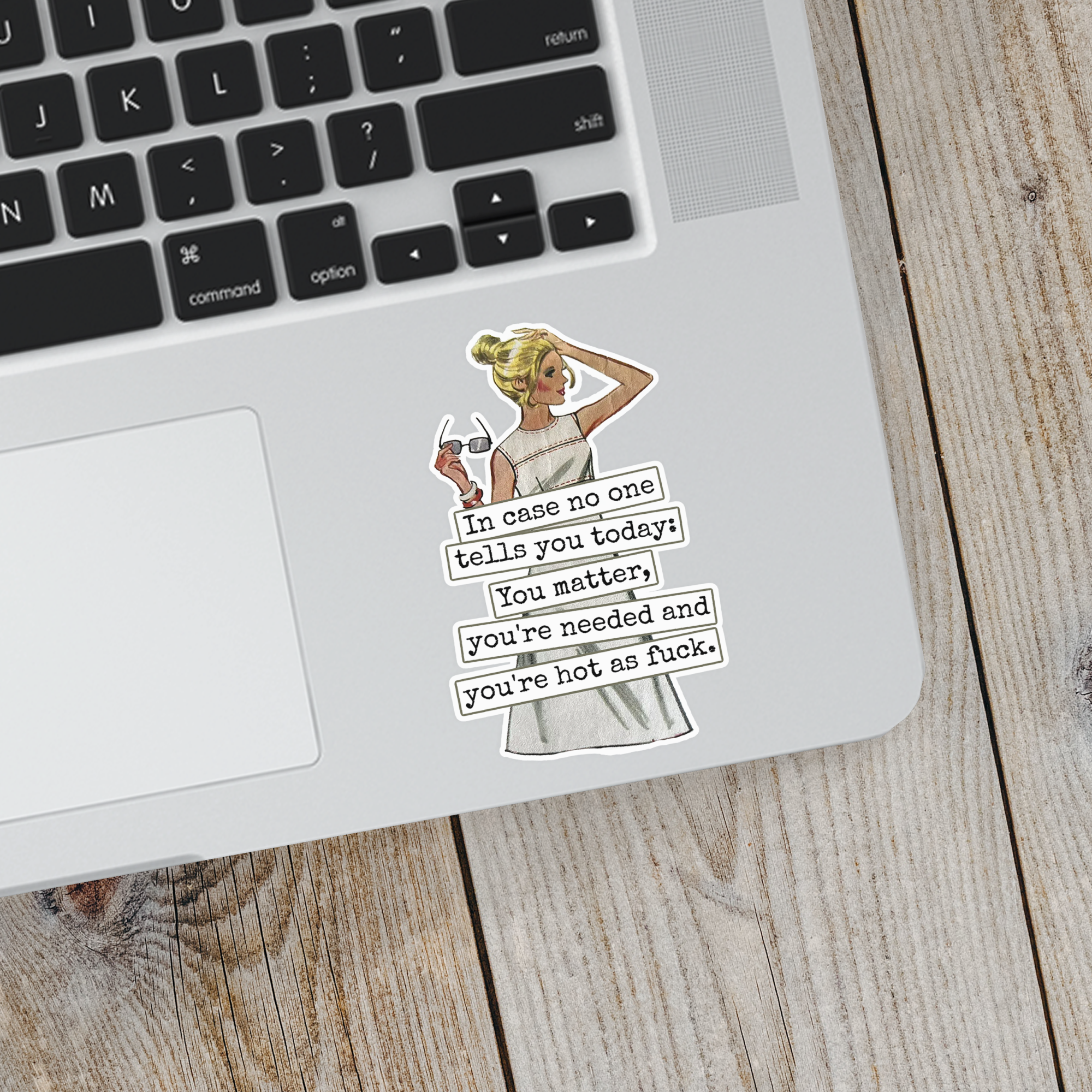 Funny STICKER. In Case No One Tells You Today... Hot As Fuck - Out of the Blue